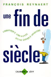 Une fin de siècle : chronique amusante d'une époque sinistre