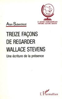 Treize façons de regarder Wallace Stevens : une écriture de la présence