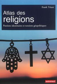 Atlas des religions : passions identitaires et enjeux géopolitiques