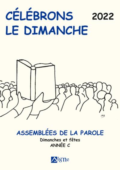 Célébrons le dimanche 2022 : assemblées de la Parole : dimanches et fêtes, année liturgique C