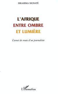 L'Afrique entre ombre et lumière : carnet de route d'un journaliste