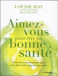 Aimez-vous pour être en bonne santé : amour de soi et alimentation santé pour guérir votre corps et votre esprit