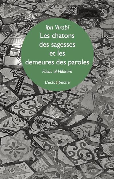 Les chatons des sagesses et les demeures des paroles. Fusûs al-Hikam