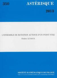 Astérisque, n° 350. L'ensemble de rotation autour d'un point fixe