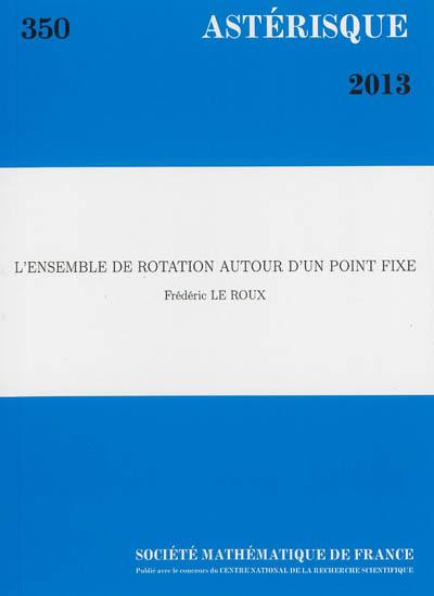 Astérisque, n° 350. L'ensemble de rotation autour d'un point fixe