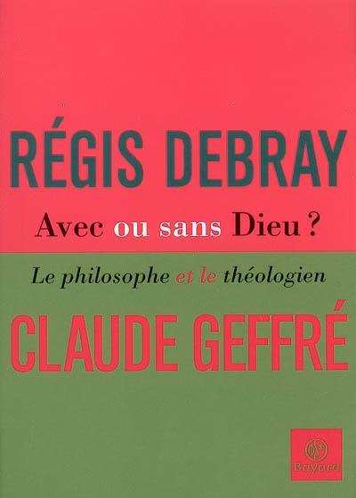 Avec ou sans Dieu ? : le philosophe et le théologien