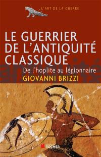 Le guerrier de l'Antiquité classique : de l'hoplite au légionnaire