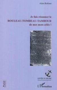 Je fais résonner le rouleau-tombeau-tambour de mes mots zélés !