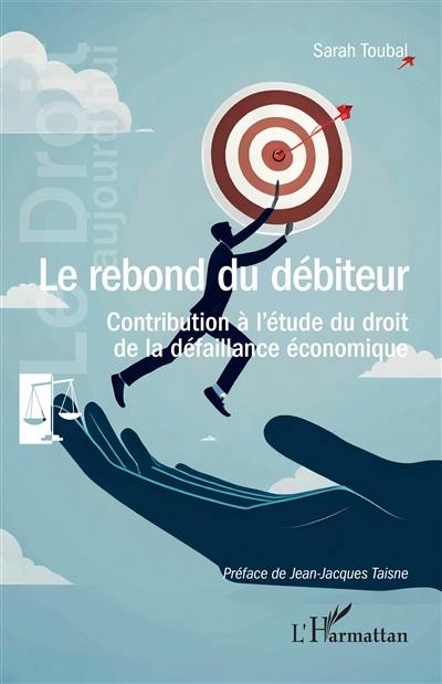 Le rebond du débiteur : contribution à l'étude du droit de la défaillance économique