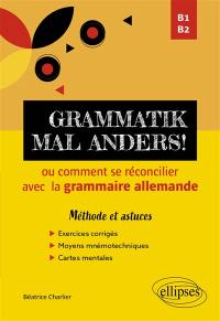 Grammatik mal anders! ou Comment se réconcilier avec la grammaire allemande, B1-B2 : méthode et astuces