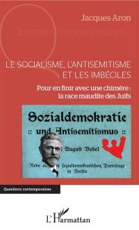 Le socialisme, l'antisémitisme et les imbéciles : pour en finir avec une chimère : la race maudite des Juifs