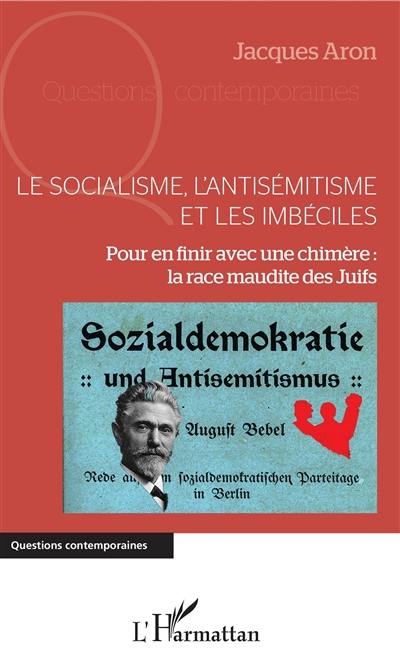 Le socialisme, l'antisémitisme et les imbéciles : pour en finir avec une chimère : la race maudite des Juifs