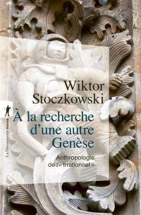 A la recherche d'une autre genèse : anthropologie de l'irrationnel