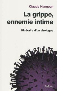 La grippe, ennemie intime : itinéraire d'un virologue : de la grippe espagnole aux grippes aviaire et porcine