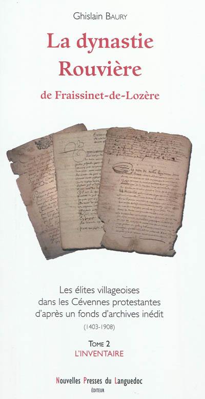 La dynastie Rouvière de Fraissinet-de-Lozère : les élites villageoises dans les Cévennes protestantes d'après un fonds d'archives inédit (1403-1908). Vol. 2. L'inventaire