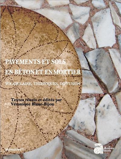 Pavements et sols en béton et en mortier : vocabulaires, techniques, diffusion : actes du colloque international Aix-en-Provence, MMSH (26-27 avril 2017)