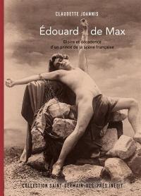 Edouard de Max : gloire et décadence d'un prince de la scène française