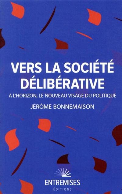 Vers la société délibérative : à l'horizon, le nouveau visage du politique