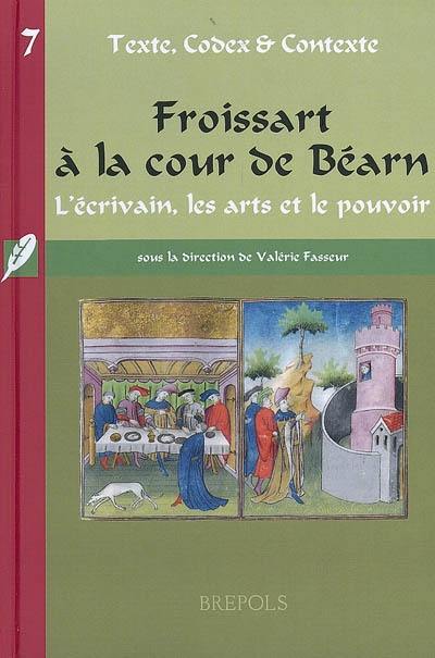 Froissart à la cour de Béarn : l'écrivain, les arts et le pouvoir