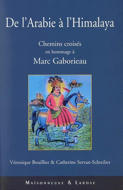 De l'Arabie à l'Himalaya : chemins croisés : en hommage à Marc Gaborieau