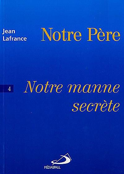 Notre Père. Vol. 4. Notre manne secrète