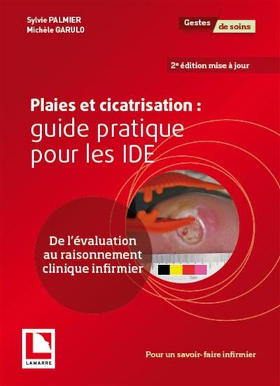 Plaies et cicatrisation : guide pratique pour les IDE : de l'évaluation au raisonnement clinique infirmier