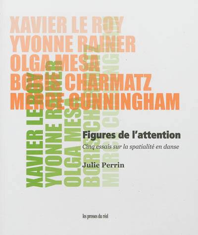 Figures de l'attention : cinq essais sur la spatialité en danse : Xavier Le Roy, Yvonne Rainer, Olga Mesa, Boris Charmatz, Merce Cunningham