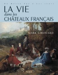 La vie dans les châteaux français : du Moyen Age à nos jours