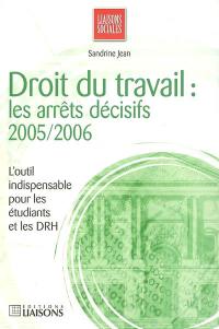 Droit du travail : les arrêts décisifs 2005-2006 : l'outil indispensable pour les étudiants et les DRH