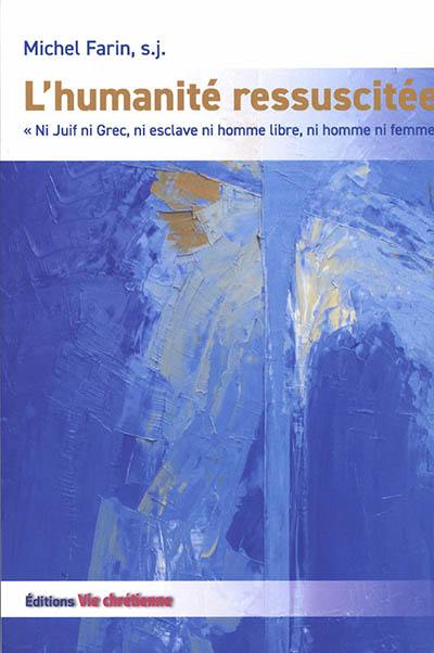 L'humanité ressuscitée : ni Juif ni Grec, ni esclave ni homme libre, ni homme ni femme