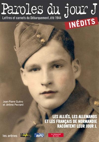 Paroles du jour J : lettres et carnets du Débarquement, été 1944