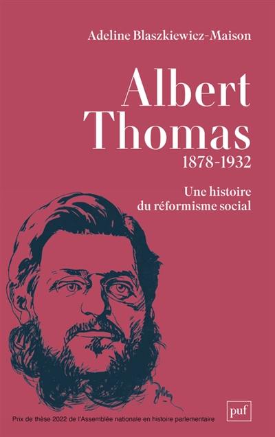 Albert Thomas : 1878-1932 : une histoire du réformisme social