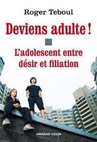 Deviens adulte ! : l'adolescent entre désir et filiation