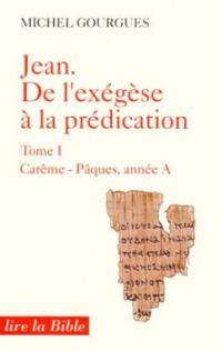 Jean, de l'exégèse à la prédication. Vol. 1. Carême et Pâques : année A