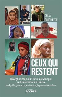 Ceux qui restent : en Afghanistan, au Liban, au Sénégal, au Guatemala, en Tunisie malgré la guerre, la persécution, la pauvreté extrême