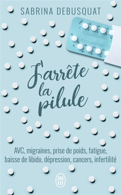 J'arrête la pilule : AVC, migraines, prise de poids, fatigue, baisse de libido, dépression, cancers, infertilité