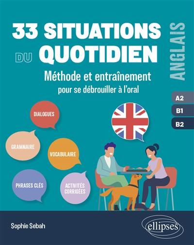 33 situations du quotidien : méthode et entraînement pour se débrouiller à l'oral : anglais A2-B1-B2