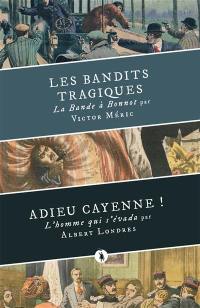 Les bandits tragiques : la bande à Bonnot. Adieu Cayenne ! : l'homme qui s'évada