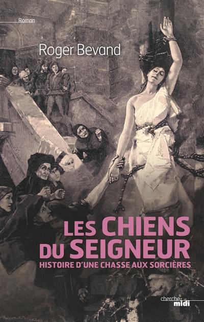 Les chiens du Seigneur : histoire d'une chasse aux sorcières