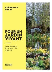 Pour un jardin vivant : imaginer, planifier, créer