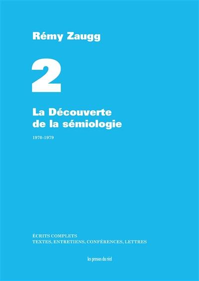 Ecrits complets : textes, entretiens, conférences, lettres. Vol. 02. La découverte de la sémiologie : 1970-1979