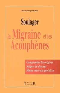 Soulager la migraine et les acouphènes : comprendre les origines, soigner la douleur, mieux vivre au quotidien