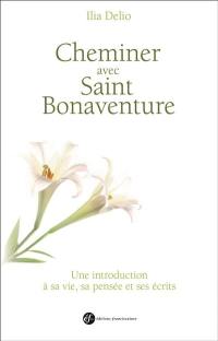 Cheminer avec saint Bonaventure : une introduction à sa vie, sa pensée et ses écrits