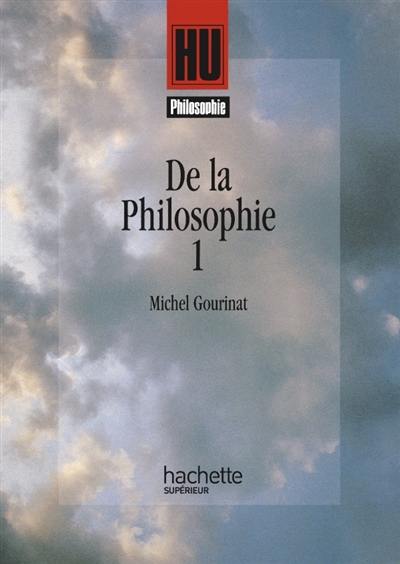 De la philosophie : classes terminales, classes préparatoires aux grandes écoles, premier cycle d'enseignement supérieur. Vol. 1