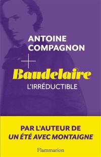 Baudelaire, l'irréductible