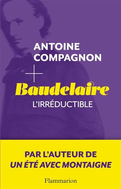 Baudelaire, l'irréductible