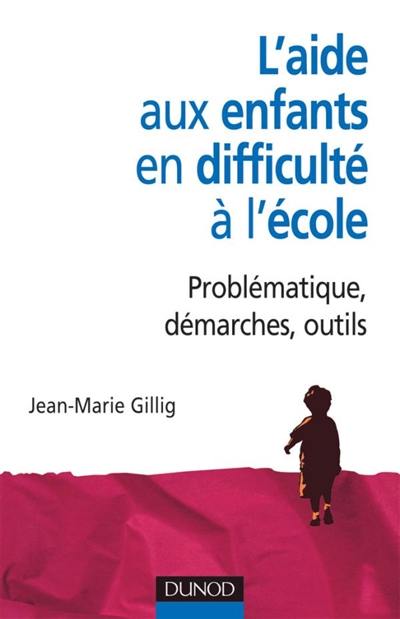 L'aide aux enfants en difficulté à l'école : problématiques, démarches, outils