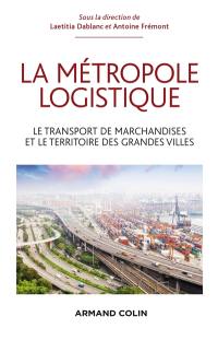 La métropole logistique : le transport de marchandises et le territoire des grandes villes