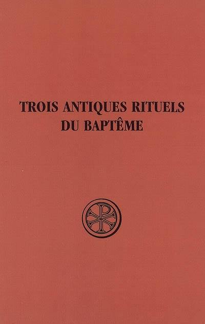 Initiation chrétienne. Vol. 1. Trois antiques rituels du baptême