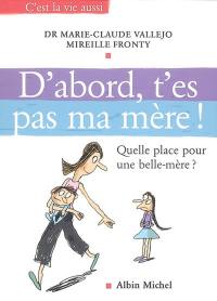 D'abord, t'es pas ma mère ! : quelle place pour une belle-mère ?